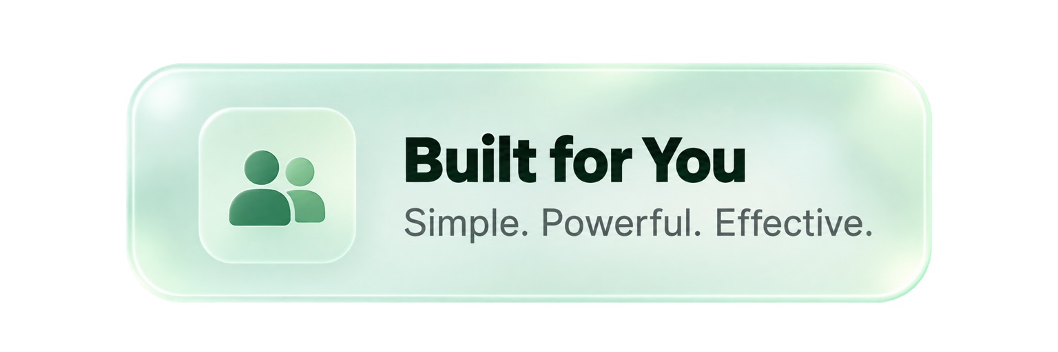 Built for You. Simple. Powerful. Effective.